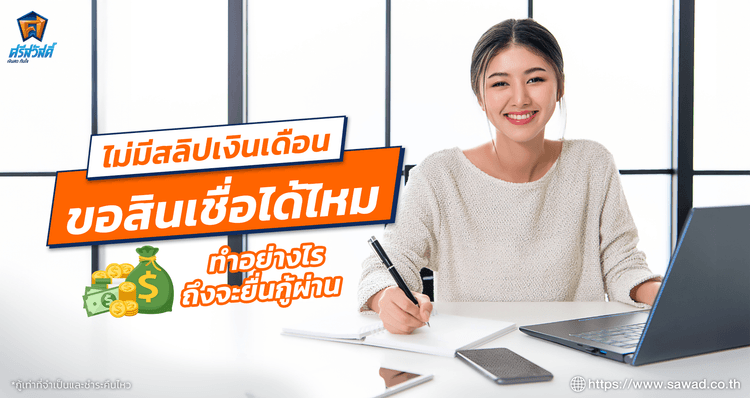 ไม่มีสลิปเงินเดือน ขอสินเชื่อได้ไหม แนะนำวิธีกู้เงินให้ผ่าน